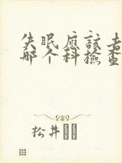 失眠应该去医院哪个科检查