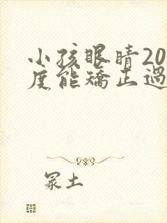 小孩眼睛200度能矫正过来吗