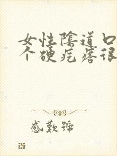 女性阴道口长了个硬疙瘩很疼