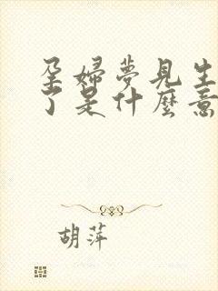 孕妇梦见生孩子了是什么意思