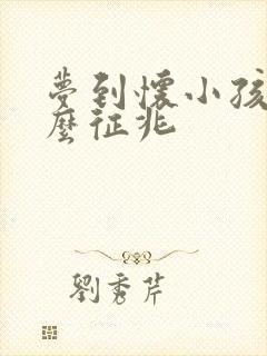 梦到怀小孩是什么征兆