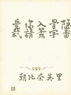 爱你入骨隐婚总裁请签字番外