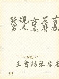 发现女友有别的男人怎么办