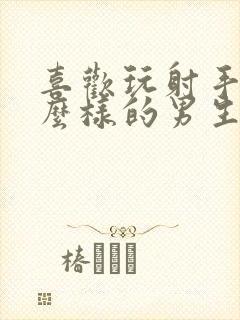 喜欢玩射手是什么样的男生