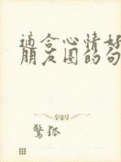 适合心情好的发朋友圈的句子