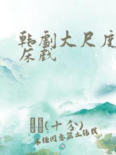 韩剧大尺度激情床戏