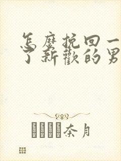 怎么挽回一个有了新欢的男人