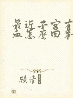 最近子宫有点出血怎么回事情