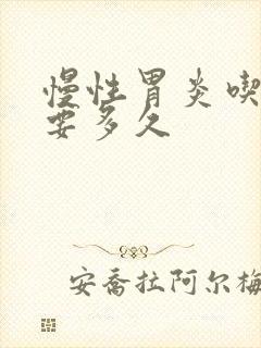 慢性胃炎吃中药要多久