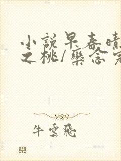 小说早春晴朗尚之桃/栾念完结