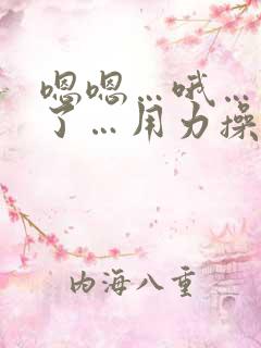 嗯嗯…哦…爽死了…用力操