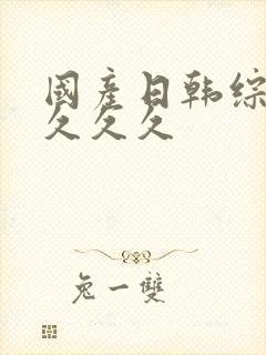 国产日韩综合久久久久