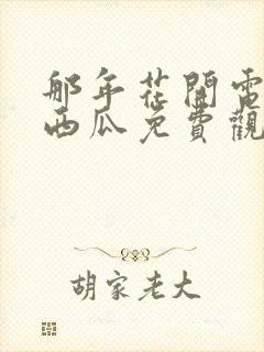 那年花开电视剧西瓜免费观看