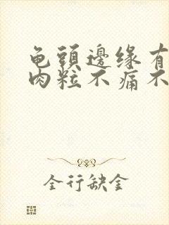 龟头边缘有一排肉粒不痛不痒