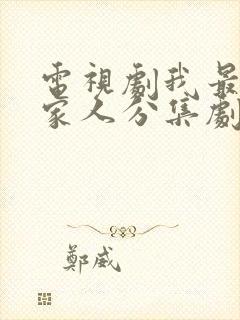 电视剧我最爱的家人分集剧情介绍