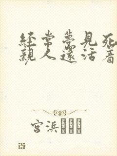 经常梦见死去的亲人还活着