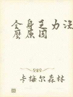 全身乏力没劲什么原因