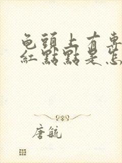 龟头上有专业多红点点是怎么回事