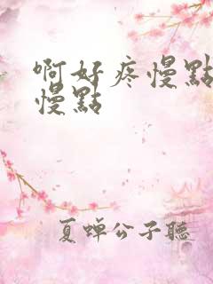 啊好疼慢点啊唔慢点