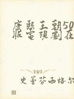 康熙王朝50集版电视剧在线