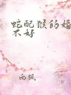 蛇配猴的婚姻好不好