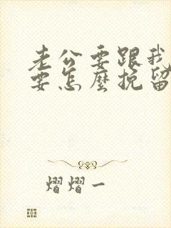 老公要跟我离婚要怎么挽留