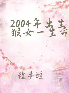 2004年出生猴女一生命运