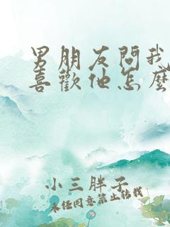 男朋友问我喜不喜欢他怎么回答