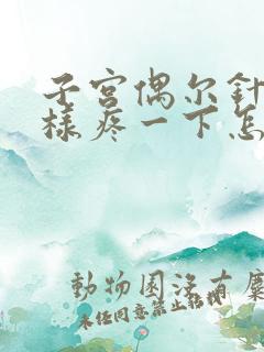 子宫偶尔针扎一样疼一下怎么回事