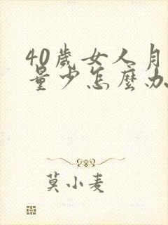 40岁女人月经量少怎么办