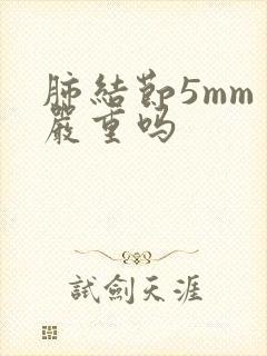 肺结节5mm 严重吗