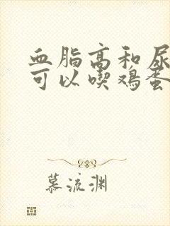 血脂高和尿酸高可以吃鸡蛋吗