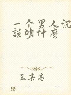 一个男人沉默了说明什么