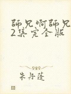 师兄啊师兄112集完全版