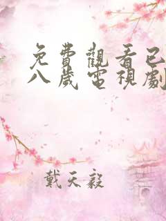 免费观看已满十八岁电视剧高清版