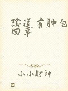 阴道有肿包怎么回事