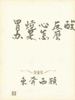 胃烧心反酸怎么办是怎么