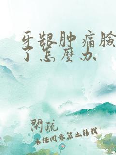 牙龈肿痛脸都肿了怎么办