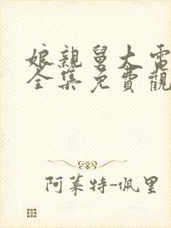 娘亲舅大电视剧全集免费观看5