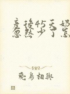 产后45天奶水忽然少了怎么办