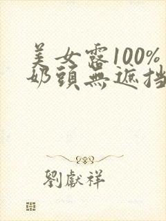 美女露100%奶头无遮挡免费