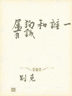 属狗和谁一起最有钱