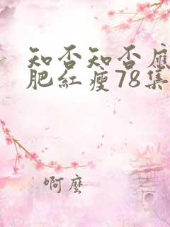 知否知否应是绿肥红瘦78集免费观看