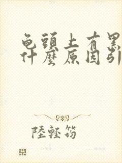 龟头上有黑斑是什么原因引起的