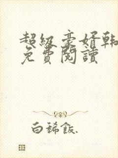 超级豪婿韩三千免费阅读