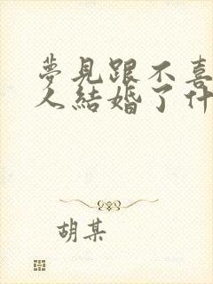 梦见跟不喜欢的人结婚了什么意思