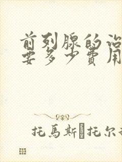 前列腺的治疗需要多少费用