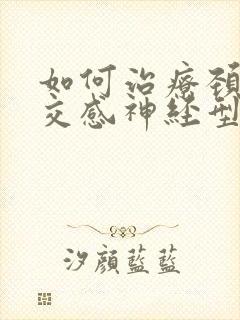 如何治疗颈椎病交感神经型