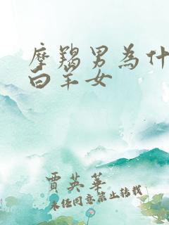 摩羯男为什么怕白羊女