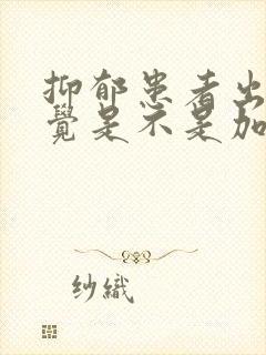 抑郁患者出现幻觉是不是加重病情了?